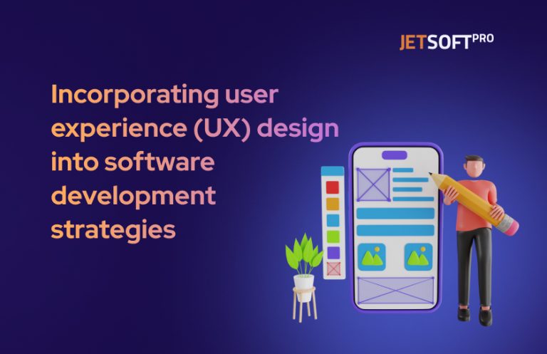 Incorporating user experience (UX) design into software development strategies