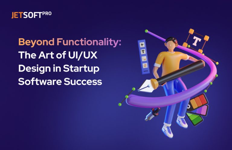 Beyond Functionality: The Art of UI/UX Design in Startup Software Success